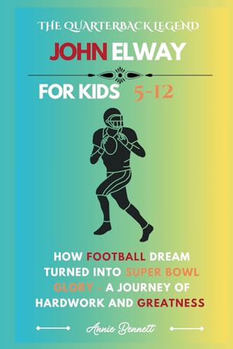 THE QUARTERBACK LEGEND JOHN ELWAY: How Football Dream Turned into Super Bowl Glory - A Journey of Hardwork and Greatness (Sports Legends for Kids) von Independently published