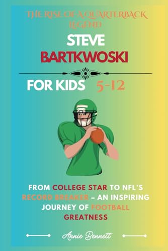 THE RISE OF A QUARTERBACK LEGEND STEVE BARTKWOSKI: From College Star to NFL’s Record Breaker – An Inspiring Journey of Football Greatness (Sports Legends for Kids) von Independently published