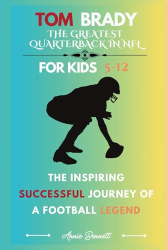 TOM BRADY: THE GREATEST QUARTERBACK IN NFL: The inspiring successful Journey of a Football Legend For Kids Aged 5-12 (Sports Legends for Kids) von Independently published