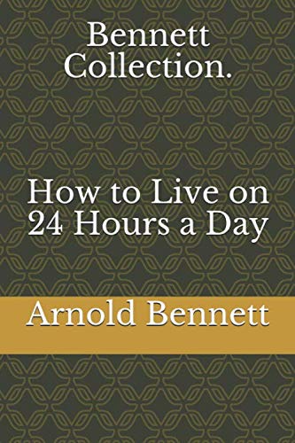 Bennett Collection. How to Live on 24 Hours a Day Bennett Collection. How to Live on 24 Hours a Day