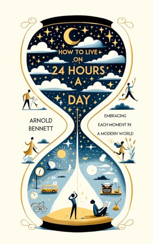 How to Live on 24 Hours a Day: From Hours to Impact: Transforming Time into Meaningful Journeys von Independently published