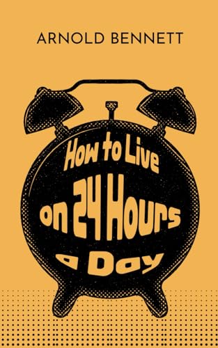 How to Live on 24 Hours a Day: Humorous and inspirational self-help guide (Annotated) von Independently published