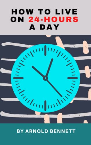 How to Live on 24 Hours a Day: The Original 1908 Time Management Classic (Annotated) von Independently published