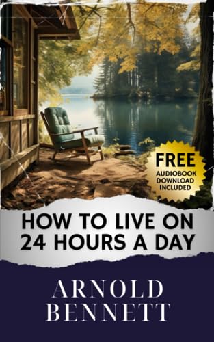 How to Live on 24 Hours a Day: Unlock Your Potential. Living on 24 Hours a Day Book Reveals the Art of Time Mastery. The Original Classic (annotated) von Independently published