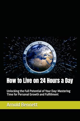 How to Live on 24 Hours a Day: Unlocking the Full Potential of Your Day: Mastering Time for Personal Growth and Fulfillment How to Live on 24 Hours a Day: Unlocking the Full Potential of Your Day: Mastering Time for Personal Growth and Fulfillment von Independently published