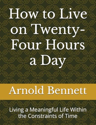 How to Live on Twenty-Four Hours a Day: Living a Meaningful Life Within the Constraints of Time von Independently published