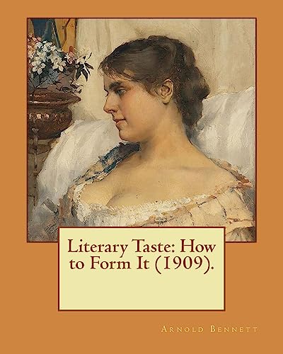 Literary Taste: How to Form It (1909). By: Arnold Bennett: Literary Taste: How to Form it is a long essay by Arnold Bennett, first published in 1909 von Createspace Independent Publishing Platform