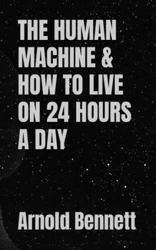 THE HUMAN MACHINE & HOW TO LIVE ON 24 HOURS A DAY: 20th Century Self Improvement (Annotated) von Independently published