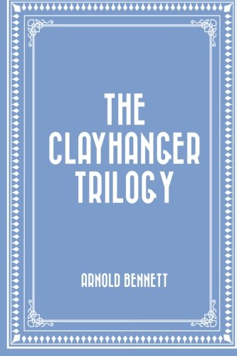 The Clayhanger Trilogy The Clayhanger Trilogy von CreateSpace Independent Publishing Platform