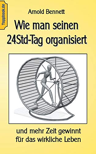 Wie man seinen 24Std-Tag organisiert: und mehr Zeit gewinnt für das wirkliche Leben (Toppbook Ratgeber)