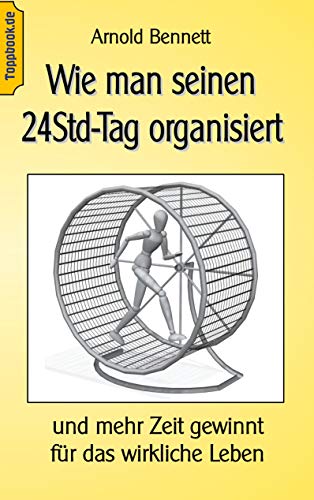 Wie man seinen 24Std-Tag organisiert: und mehr Zeit gewinnt für das wirkliche Leben (Toppbook Ratgeber)
