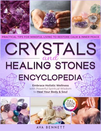Crystals and Healing Stones Encyclopedia: Embrace Holistic Wellness with Powerful Spiritual Wisdom to Heal Your Body & Soul | Pratical Tips for Mindful Living to Restore Calm & Inner Peace von Independently published