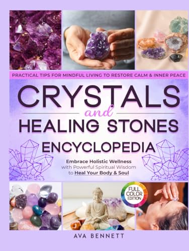 Crystals and Healing Stones Encyclopedia: Embrace Holistic Wellness with Powerful Spiritual Wisdom to Heal Your Body & Soul | Pratical Tips for Mindful Living to Restore Calm & Inner Peace von Independently published