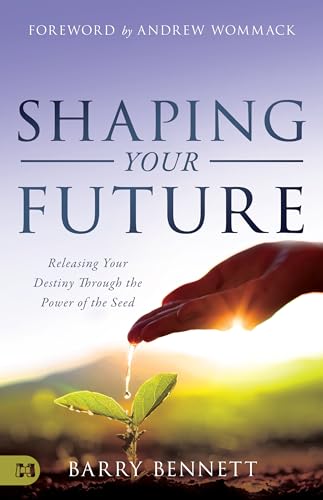 Shaping Your Future: Releasing Your Destiny Through the Power of the Seed von Harrison House