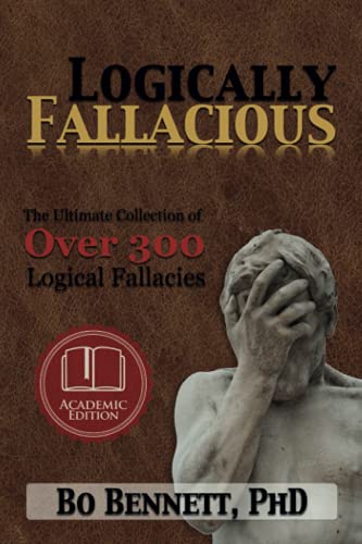 Logically Fallacious: The Ultimate Collection of Over 300 Logical Fallacies (Academic Edition) (Dr. Bo's Critical Thinking Series)