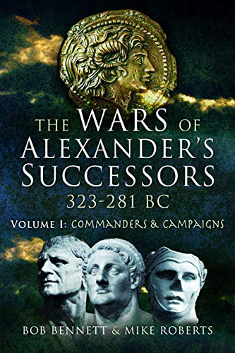 The Wars of Alexander's Successors 323-281 BC: Commanders & Campaigns (1)