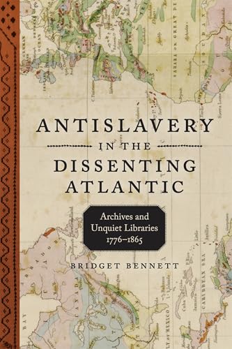 Antislavery in the Dissenting Atlantic: Archives and Unquiet Libraries, 1776-1865 (Antislavery, Abolition, and the Atlantic World) von Louisiana State University Press