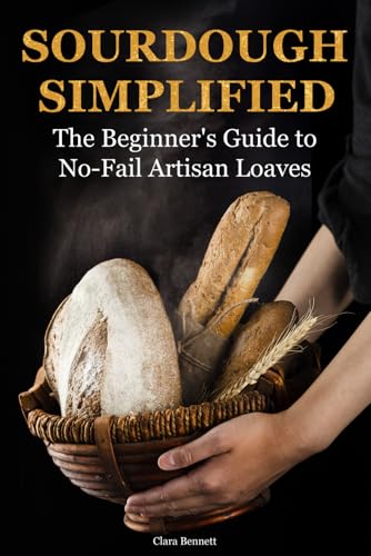 Sourdough Simplified: The Beginner's Guide to No-Fail Artisan Loaves (The Artisan Sourdough Collection, Band 1)