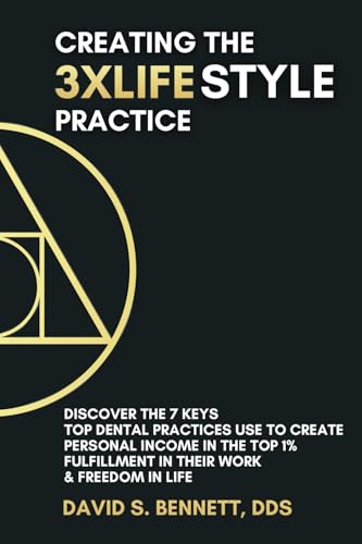 Creating the 3XLIFEstyle Practice: The 7 Keys Top Dental Practices Use to Create Personal Income in the Top 1%, Fulfillment in Their Work & Freedom in Their Life von DBC Publishing