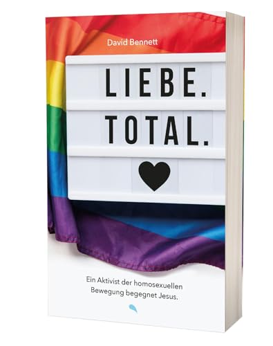 Liebe. Total.: Ein Aktivist der homosexuellen Bewegung begegnet Jesus. von Fontis