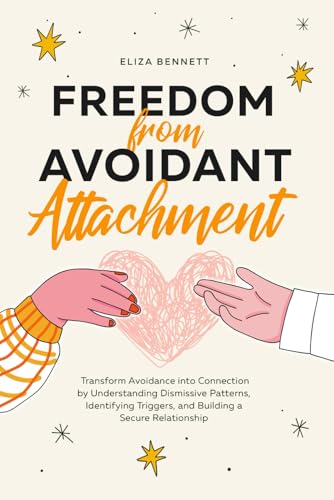 Freedom from Avoidant Attachment: Transform Avoidance into Connection by Understanding Dismissive Patterns, Identifying Triggers, and Building a Secure Relationship von Bold Ink Publications
