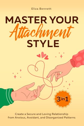 Master Your Attachment Style: Create a Secure and Loving Relationship from Anxious, Avoidant, and Disorganized Patterns von Bold Ink Publications