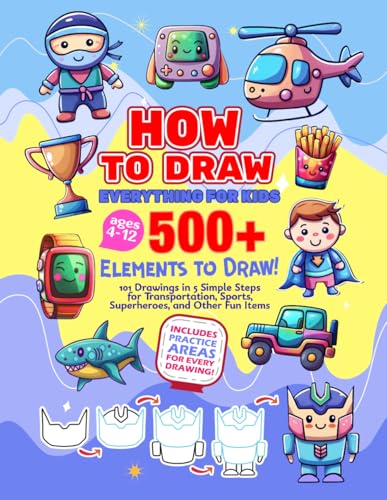 How to Draw Everything for Kids: 101 Simple Drawings with Step-by-Step Instructions for Transportation, Sports, Superheroes, Animals, and Other Items ... for Boys (How to Draw Book for Kids Series)