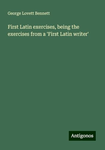 First Latin exercises, being the exercises from a 'First Latin writer' von Antigonos Verlag