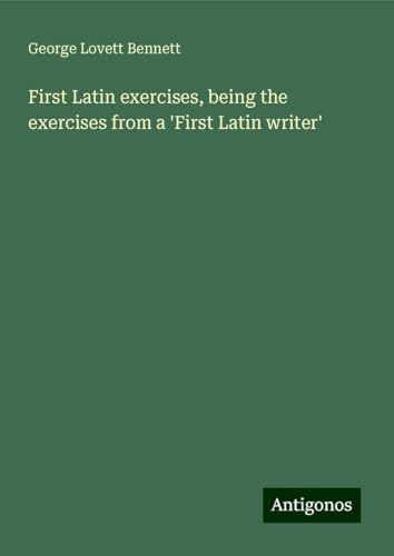 First Latin exercises, being the exercises from a 'First Latin writer'