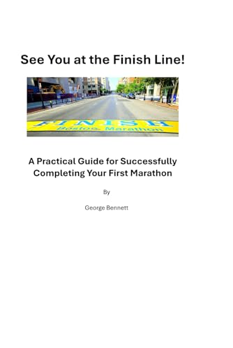 See You at the Finish Line: A Practical Guide for Successfully Completing Your First Marathon von Independently published