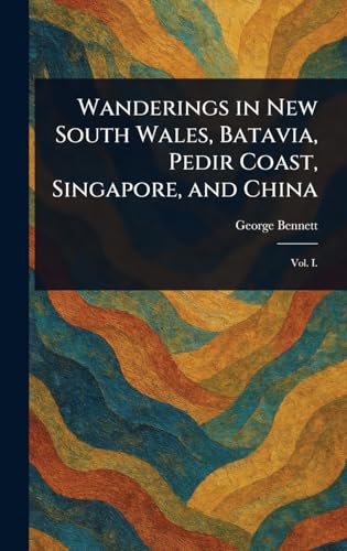 Wanderings in New South Wales, Batavia, Pedir Coast, Singapore, and China von Anson Street Press