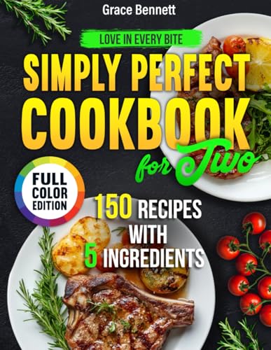 Simply Perfect Cookbook for Two 150 Recipes with 5 Ingredients for Beginners: Love in Every Bite by Grace Bennett Simply Perfect Cookbook for Two 150 Recipes with 5 Ingredients for Beginners: Love in Every Bite by Grace Bennett von Independently published
