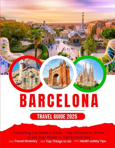 The Ultimate Barcelona Travel Guide (2025 Edition): Everything You Need to Know – Top Attractions, Where to Eat, Best Places to Visit & Local Tips von Independently published