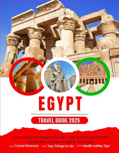 The Ultimate Egypt Travel Guide (2025 Edition): Everything You Need to Know - Top Attractions, Where to Eat, Best Places to Visit & Local Tips von Independently published