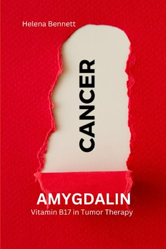 AMYGDALIN: Vitamin B17 in Tumor Therapy (For a long healthy and happy life, Band 3) von Independently published