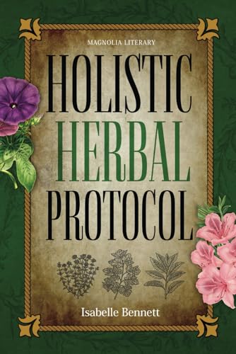 Holistic Herbal Protocol: Ancient Remedies from the Lost Book Revived