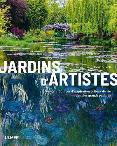 Jardins d'artistes: Sources d'inspiration & lieux de vie des plus grands peintres