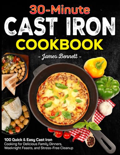 30-Minute Cast Iron Cookbook: 100 Quick & Easy Cast Iron Cooking for Delicious Family Dinners, Weeknight Feasts, and Stress-Free Cleanup von Independently published