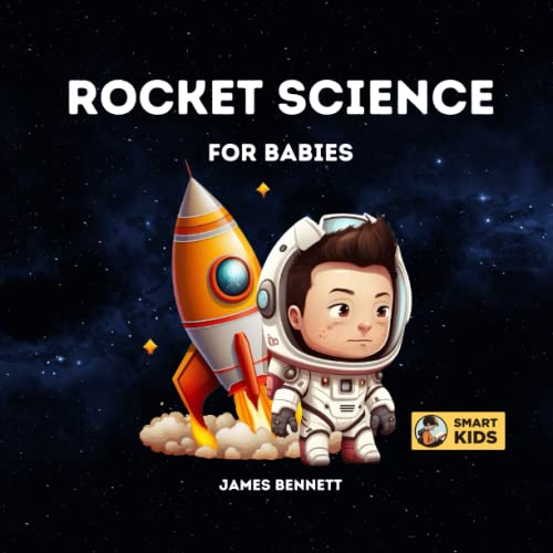 Rocket Science for Babies: A Fun Introduction to the Rockets, Space Travel, and Astronauts for Babies, Toddlers, Preschoolers, Kids, and Young Children (STEM Books for Smart Kids)