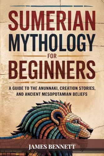 SUMERIAN MYTHOLOGY FOR BEGINNERS: A Guide to the Anunnaki, Creation Stories, and Ancient Mesopotamian Beliefs von Independently published