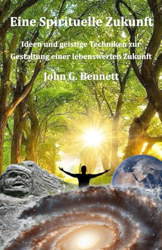 Eine Spirituelle Zukunft: Ideen und geistige Techniken zur Gestaltung einer lebenswerten Zukunft