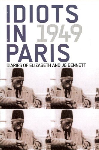 Idiots in Paris: Diaries of J.G. Bennett and Elizabeth Bennett, 1949: The Diaries of J.G. Bennett and Elizabeth Bennett, 1949