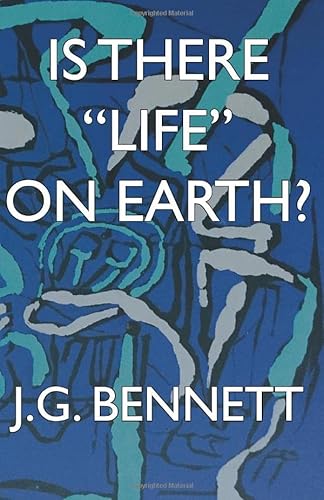 Is There "Life" on Earth? (The Collected Works of J.G. Bennett, Band 26)