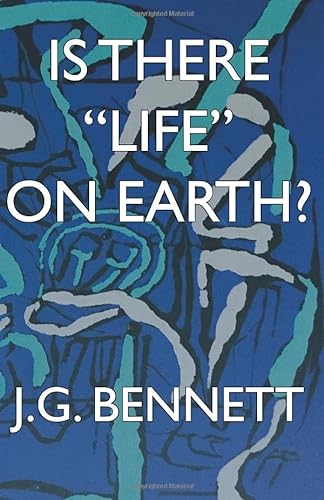 Is There "Life" on Earth? (The Collected Works of J.G. Bennett, Band 26)