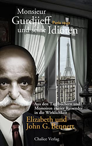 Monsieur Gurdjieff und seine Idioten – Paris 1949: Aus den Tagebüchern und Memoiren zweier Reisender in die Wirklichkeit Monsieur Gurdjieff und seine Idioten – Paris 1949: Aus den Tagebüchern und Memoiren zweier Reisender in die Wirklichkeit