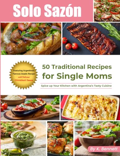 Solo Sazón: 50 Traditional Recipes for Single Moms: Spice up Your Kitchen with Argentina’s Tasty Cuisine von Independently published