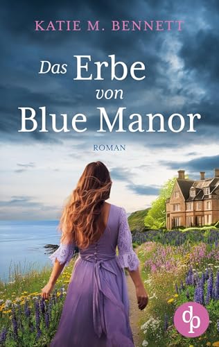 Das Erbe von Blue Manor | Ein mitreißendes Familiengeheimnis an der Küste Cornwalls von dp Verlag