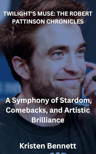 TWILIGHT'S MUSE: THE ROBERT PATTINSON CHRONICLES: A Symphony of Stardom, Comebacks, and Artistic Brilliance von Independently published