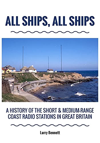 All Ships, All Ships: A History Of The Short & Medium-Range Coast Radio Stations In Great Britain