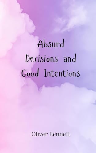Absurd Decisions and Good Intentions Absurd Decisions and Good Intentions von Creative Arts Management OÜ